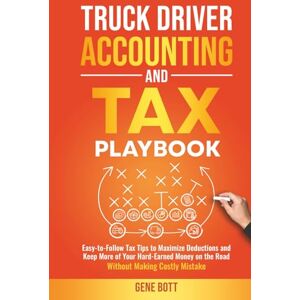 Bott, Gene Truck Driver Accounting and Tax Playbook: Easy-to-Follow Tax Tips to Maximize Deductions and Keep More of Your Hard-Earned Money on the Road-Without ... Mistakes (Business and Tax Playbook Series) Bott, Gene Truck Driver Accounting and Tax Playbook: Easy-to-Follow Tax Tips to Maximize Deductions and Keep More of Your Hard-Earned Money on the Road-Without ... Mistakes (Business and Tax Playbook Series)