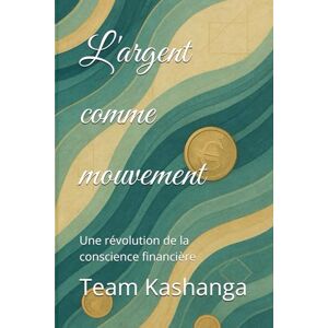 Kashanga, Team L'argent comme mouvement: Une révolution de la conscience financière Kashanga, Team L'argent comme mouvement: Une révolution de la conscience financière