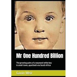 Weir, Gavin Mr One Hundred Billion: The growing pains of a wayward white boy in small-town, apartheid-era South Africa Weir, Gavin Mr One Hundred Billion: The growing pains of a wayward white boy in small-town, apartheid-era South Africa