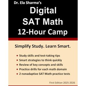 Sharma, Dr. Ela Digital SAT Math 12-Hour Camp: Essential Facts and Smart Strategies for a Higher Score in Less Time Sharma, Dr. Ela Digital SAT Math 12-Hour Camp: Essential Facts and Smart Strategies for a Higher Score in Less Time