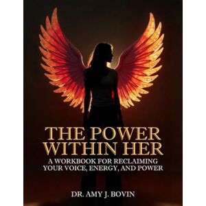Bovin, Dr. Amy J. The Power Within Her: A Workbook for Reclaiming Your Voice, Energy, and Power Bovin, Dr. Amy J. The Power Within Her: A Workbook for Reclaiming Your Voice, Energy, and Power