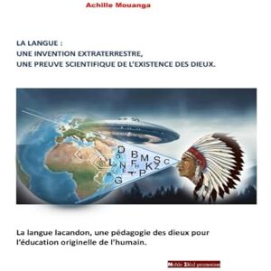 MOUANGA, Achille LA LANGUE : UNE INVENTION EXTRATERRESTRE, UNE PREUVE SCIENTIFIQUE DE L'EXISTENCE DES DIEUX. MOUANGA, Achille LA LANGUE : UNE INVENTION EXTRATERRESTRE, UNE PREUVE SCIENTIFIQUE DE L'EXISTENCE DES DIEUX.