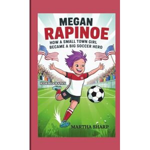 Sharp MEGAN RAPINOE: How a Small Town Girl Became a Big Soccer Hero (KIDS BIOGRAPHY) Sharp MEGAN RAPINOE: How a Small Town Girl Became a Big Soccer Hero (KIDS BIOGRAPHY)