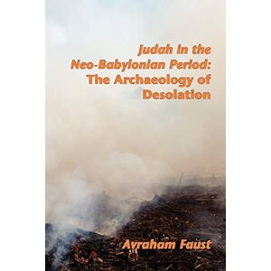 Faust, Avraham Judah in the Neo-Babylonian Period: The Archaeology of Desolation (Archaeology and Biblical Studies) Faust, Avraham Judah in the Neo-Babylonian Period: The Archaeology of Desolation (Archaeology and Biblical Studies)