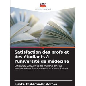 Toshkova-Hristozova, Slavka Satisfaction des profs et des étudiants à l'université de médecine: Satisfaction des profs et des étudiants dans un environnement éducatif interculturel en médecine Toshkova-Hristozova, Slavka Satisfaction des profs et des étudiants à l'université de médecine: Satisfaction des profs et des étudiants dans un environnement éducatif interculturel en médecine