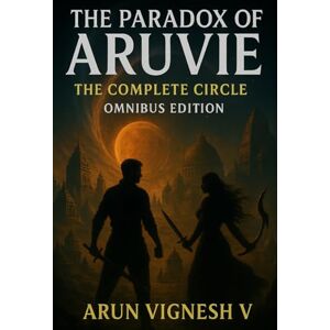 VENKATACHALAM, ARUN VIGNESH The Paradox of Aruvie The Complete Circle Omnibus Edition (The Paradox of Aruvie Trilogy) VENKATACHALAM, ARUN VIGNESH The Paradox of Aruvie The Complete Circle Omnibus Edition (The Paradox of Aruvie Trilogy)