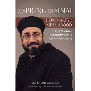 Marcos, Anthony A Spring in Sinai: Hieromartyr Mina Abood: His Life, Miracles, and Martyrdom in Post-Revolution Egypt Marcos, Anthony A Spring in Sinai: Hieromartyr Mina Abood: His Life, Miracles, and Martyrdom in Post-Revolution Egypt