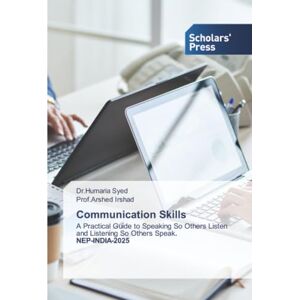 Syed, Dr.Humaria Communication Skills: A Practical Guide to Speaking So Others Listen and Listening So Others Speak. NEP-INDIA-2025 Syed, Dr.Humaria Communication Skills: A Practical Guide to Speaking So Others Listen and Listening So Others Speak. NEP-INDIA-2025
