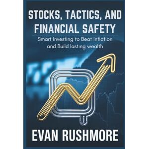 Evan Rushmore Stocks, Tactics, and Financial Safety: Smart Investing to Beat Inflation and Build Lasting Wealth (Grow your mind with Rushmore) Evan Rushmore Stocks, Tactics, and Financial Safety: Smart Investing to Beat Inflation and Build Lasting Wealth (Grow your mind with Rushmore)