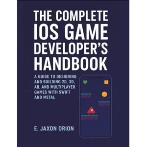 Orion The Complete iOS Game Development Handbook: A Guide to Building and Designing 2D, 3D, AR and Multiplayer Games with Swift and Metal Orion The Complete iOS Game Development Handbook: A Guide to Building and Designing 2D, 3D, AR and Multiplayer Games with Swift and Metal