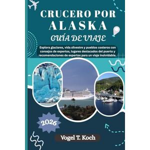 Koch, Vogel T. CRUCERO POR ALASKA GUÍA DE VIAJE: Explora glaciares, vida silvestre y pueblos costeros con consejos de expertos, lugares destacados del puerto y ... inolvidable. (Vogel Koch, el Explorador ESP) Koch, Vogel T. CRUCERO POR ALASKA GUÍA DE VIAJE: Explora glaciares, vida silvestre y pueblos costeros con consejos de expertos, lugares destacados del puerto y ... inolvidable. (Vogel Koch, el Explorador ESP)