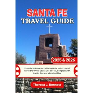 Bennett, Theresa J. Santa Fe Travel Guide 2025 & 2026: Essential Information to Discover the oldest capital city in the United States Like a Local, Complete with Insider ... a Detailed Map (See It Local, Map It Right) Bennett, Theresa J. Santa Fe Travel Guide 2025 & 2026: Essential Information to Discover the oldest capital city in the United States Like a Local, Complete with Insider ... a Detailed Map (See It Local, Map It Right)