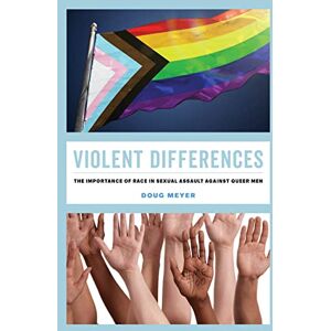 University of California Press Violent Differences: The Importance of Race in Sexual Assault against Queer Men University of California Press Violent Differences: The Importance of Race in Sexual Assault against Queer Men