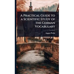 Prehn, August A Practical Guide to a Scientific Study of the German Vocabulary Prehn, August A Practical Guide to a Scientific Study of the German Vocabulary