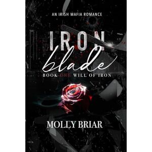 Briar, Molly Iron Blade: An Irish Mafia Romance: 2 (Will of Iron) Briar, Molly Iron Blade: An Irish Mafia Romance: 2 (Will of Iron)