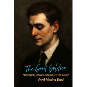 Ford, Ford Madox The Good Soldier: Public Domain Edition with Added Introduction and Note Ford, Ford Madox The Good Soldier: Public Domain Edition with Added Introduction and Note