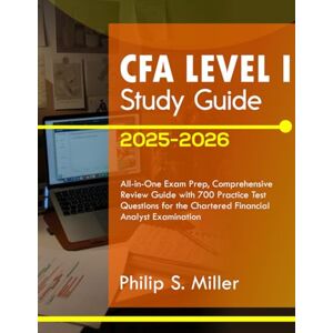 Miller, Philip S CFA Level I Study Guide 2025-2026: All-in-One Exam Prep, Comprehensive Review Guide with 700 Practice Test Questions for the Chartered Financial Analyst Examination Miller, Philip S CFA Level I Study Guide 2025-2026: All-in-One Exam Prep, Comprehensive Review Guide with 700 Practice Test Questions for the Chartered Financial Analyst Examination
