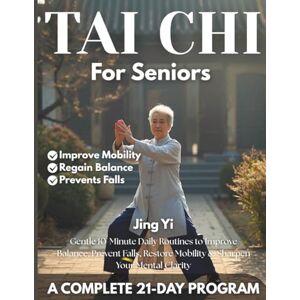 Yi, Jing Tai Chi For Seniors: Gentle 10-Minute Daily Routines to Improve Balance, Prevent Falls, Restore Mobility & Sharpen Your Mental Clarity Yi, Jing Tai Chi For Seniors: Gentle 10-Minute Daily Routines to Improve Balance, Prevent Falls, Restore Mobility & Sharpen Your Mental Clarity