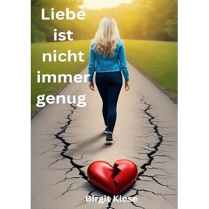 Kiese, Birgit Liebe ist nicht immer genug: Warum Liebe keine Garantie ist Kiese, Birgit Liebe ist nicht immer genug: Warum Liebe keine Garantie ist