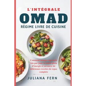 Fern, Juliana L'INTÉGRALE OMAD RÉGIME LIVRE DE CUISINE: Comment manger une seule fois par jour, se sentir plein d'énergie et savourer de délicieuses recettes de repas complets Fern, Juliana L'INTÉGRALE OMAD RÉGIME LIVRE DE CUISINE: Comment manger une seule fois par jour, se sentir plein d'énergie et savourer de délicieuses recettes de repas complets