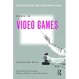 Music In Video Games: Studying Play (Routledge Music and Screen Media Series) Music In Video Games: Studying Play (Routledge Music and Screen Media Series)
