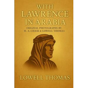 Jackson With Lawrence in Arabia: An illustrated chronicle of World War I campaigns across Arabia uncovering strategy courage and the fight for independence Jackson With Lawrence in Arabia: An illustrated chronicle of World War I campaigns across Arabia uncovering strategy courage and the fight for independence