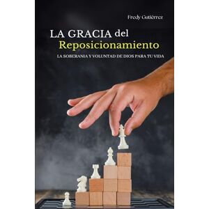 Gutierrez, Fredy LA GRACIA DEL REPOSICIONAMIENTO: LA SOBERANÍA Y VOLUNTAD DE DIOS PARA TU VIDA Gutierrez, Fredy LA GRACIA DEL REPOSICIONAMIENTO: LA SOBERANÍA Y VOLUNTAD DE DIOS PARA TU VIDA