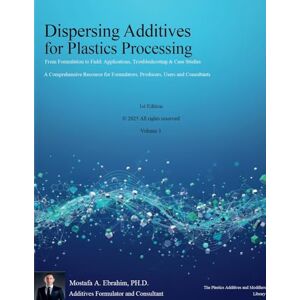 Ebrahim, Mostafa Dispersing Additives for Plastics Processing: From Formulation to Field Applications, Troubleshooting & Case Studies: 1 (The Plastics Additives and Modifiers Library) Ebrahim, Mostafa Dispersing Additives for Plastics Processing: From Formulation to Field Applications, Troubleshooting & Case Studies: 1 (The Plastics Additives and Modifiers Library)