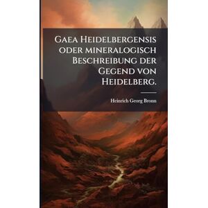 Bronn, Heinrich Georg Gaea Heidelbergensis oder mineralogisch Beschreibung der Gegend von Heidelberg. Bronn, Heinrich Georg Gaea Heidelbergensis oder mineralogisch Beschreibung der Gegend von Heidelberg.