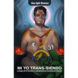 Montaner Meléndez, Hans Eghle Mi Yo Trans- Siendo: La imagen del Yo Trans-siendo, está permeada por las injurias de lo absurdo Montaner Meléndez, Hans Eghle Mi Yo Trans- Siendo: La imagen del Yo Trans-siendo, está permeada por las injurias de lo absurdo
