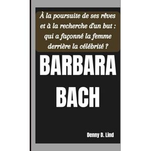 D. Lind, Denny BARBARA BACH: Träume verfolgen und Sinn finden: Wer hat die Frau hinter dem Ruhm geprägt? D. Lind, Denny BARBARA BACH: Träume verfolgen und Sinn finden: Wer hat die Frau hinter dem Ruhm geprägt?