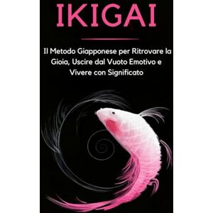 Zago, Francesco IKIGAI Il Metodo Giapponese per Ritrovare la Gioia, Uscire dal Vuoto Emotivo e Vivere con Significato: Una guida ispirata alla filosofia orientale per ritrovare sé stessi. (Chromatica Libri) Zago, Francesco IKIGAI Il Metodo Giapponese per Ritrovare la Gioia, Uscire dal Vuoto Emotivo e Vivere con Significato: Una guida ispirata alla filosofia orientale per ritrovare sé stessi. (Chromatica Libri)