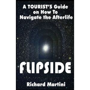 Martini, Richard Flipside: A Tourist's Guide on How to Navigate the Afterlife Martini, Richard Flipside: A Tourist's Guide on How to Navigate the Afterlife