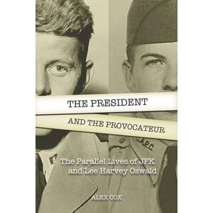Alex Cox President and the Provocateur, The: The Parallel Lives of JFK and Lee Harvey Oswald Alex Cox President and the Provocateur, The: The Parallel Lives of JFK and Lee Harvey Oswald