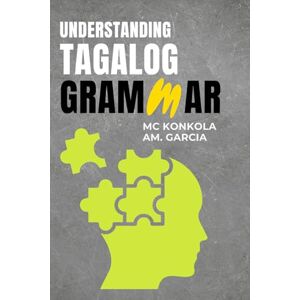 Konkola, Marie Understanding Tagalog Grammar: A Beginner's Guide Konkola, Marie Understanding Tagalog Grammar: A Beginner's Guide