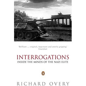 Overy, Richard Interrogations: Inside the Minds of the Nazi Elite Overy, Richard Interrogations: Inside the Minds of the Nazi Elite