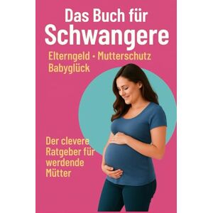 Prasser, Christian Das Buch für Schwangere – Elterngeld, Mutterschutz, Babyglück: Der clevere Ratgeber für werdende Mütter Prasser, Christian Das Buch für Schwangere – Elterngeld, Mutterschutz, Babyglück: Der clevere Ratgeber für werdende Mütter
