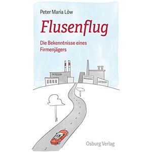 Löw, Peter Maria Flusenflug: Die Bekenntnisse eines Firmenjägers Löw, Peter Maria Flusenflug: Die Bekenntnisse eines Firmenjägers