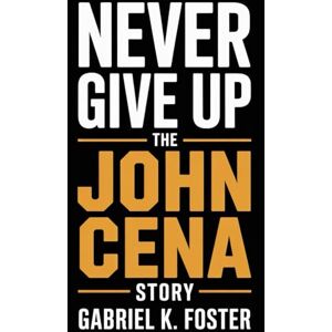 K. Foster, Gabriel Never Give Up The John Cena Story K. Foster, Gabriel Never Give Up The John Cena Story