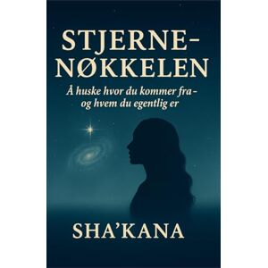 Sha'Kana Stjernenøkkelen: Å huske hvor du kommer fra – og hvem du egentlig er (Nøkkelbøkene) Sha'Kana Stjernenøkkelen: Å huske hvor du kommer fra – og hvem du egentlig er (Nøkkelbøkene)