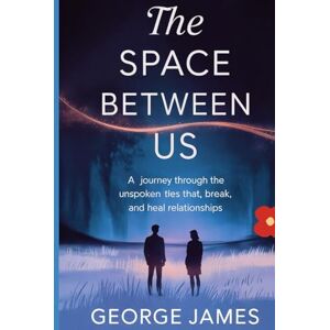 James, George The Space Between Us: A Journey Through the Unspoken Ties That Bind, Break, and Heal Relationships James, George The Space Between Us: A Journey Through the Unspoken Ties That Bind, Break, and Heal Relationships