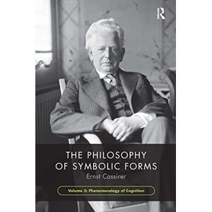 Cassirer, Ernst The Philosophy of Symbolic Forms, Volume 3: Phenomenology of Cognition Cassirer, Ernst The Philosophy of Symbolic Forms, Volume 3: Phenomenology of Cognition