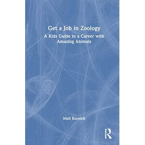Koceich, Matt Get a Job in Zoology: A Kids Guide to a Career with Amazing Animals Koceich, Matt Get a Job in Zoology: A Kids Guide to a Career with Amazing Animals