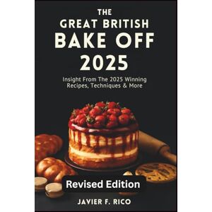 Rico, Javier F. The Great British Bake Off 2025: Insight From The 2025 Winning Recipes, Techniques & More (GBBO Guide) Rico, Javier F. The Great British Bake Off 2025: Insight From The 2025 Winning Recipes, Techniques & More (GBBO Guide)