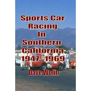 Wolin, Dave Sports Car Racing In Southern California 1947 1969: From the first hillclimb to the last race held on an airport Wolin, Dave Sports Car Racing In Southern California 1947 1969: From the first hillclimb to the last race held on an airport