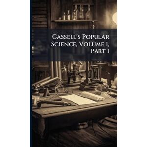 Anonymous Cassell's Popular Science, Volume 1, Part 1 Anonymous Cassell's Popular Science, Volume 1, Part 1