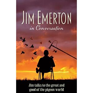 Emerton, Jim Jim Emerton in Conversation: Jim talks to the great and good of the pigeon world (Mastering Pigeon Racing & The Wild: Insights from an Expert Breeder & Philosopher) Emerton, Jim Jim Emerton in Conversation: Jim talks to the great and good of the pigeon world (Mastering Pigeon Racing & The Wild: Insights from an Expert Breeder & Philosopher)