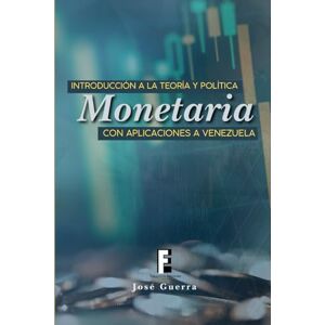 Guerra, José Introducción a la Teoría y Política Monetaria Con Aplicaciones a Venezuela Guerra, José Introducción a la Teoría y Política Monetaria Con Aplicaciones a Venezuela