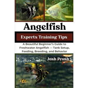 PRUSH, JOSH ANGELFISH: A Beautiful Beginner’s Guide to Freshwater Angelfish — Tank Setup, Feeding, Breeding, and Behavior PRUSH, JOSH ANGELFISH: A Beautiful Beginner’s Guide to Freshwater Angelfish — Tank Setup, Feeding, Breeding, and Behavior