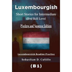 Cutillo, Sebastian D. Luxembourgish Short Stories for Intermediate (B1) Skill Level Mystery and Suspense Edition Luxembourgish Reading Practice (Luxembourgish Short Stories (CEFR Leveled Language Learning)) Cutillo, Sebastian D. Luxembourgish Short Stories for Intermediate (B1) Skill Level Mystery and Suspense Edition Luxembourgish Reading Practice (Luxembourgish Short Stories (CEFR Leveled Language Learning))
